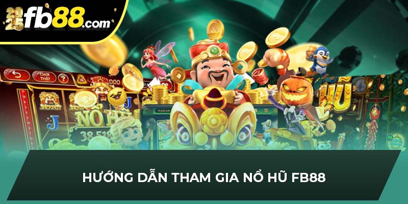 Hướng dẫn tham gia nổ hũ FB88